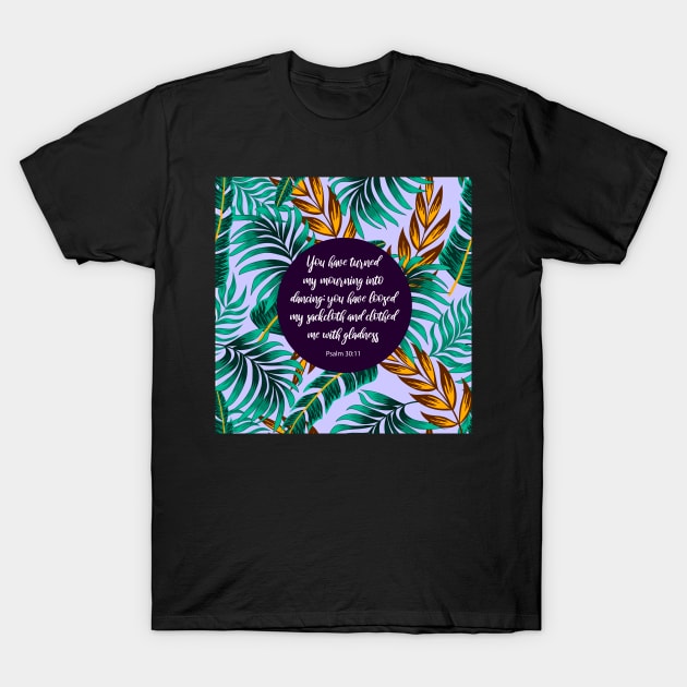 You have turned my mourning into dancing, Psalm 30:11, Bible Verse T-Shirt by StudioCitrine